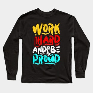 Work Hard And Be Proud Long Sleeve T-Shirt